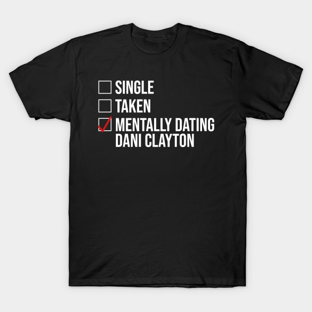 MENTALLY DATING DANI CLAYTON T-Shirt by localfandoms